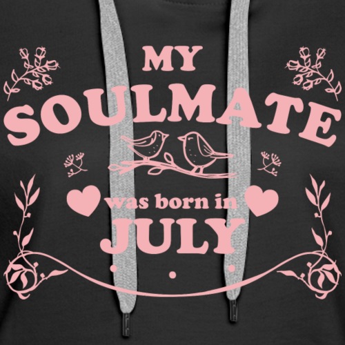 My Soulmate was born in July - Women's Premium Hoodie