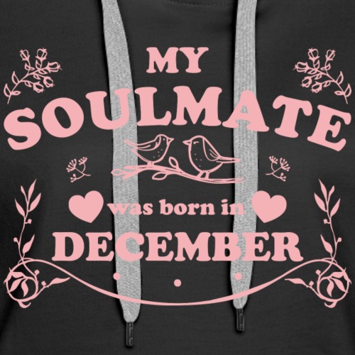 My Soulmate was born in December - Women's Premium Hoodie