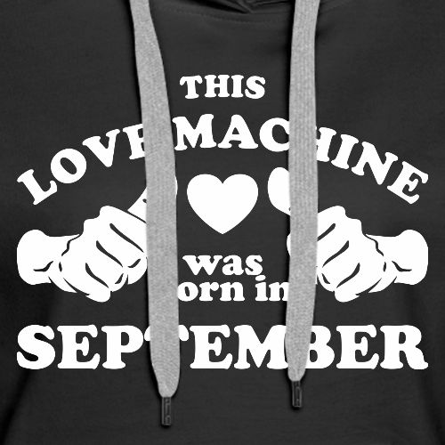 This Love Machine Was Born In September - Women's Premium Hoodie