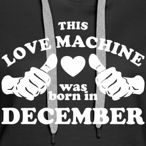This Love Machine Was Born In December - Women's Premium Hoodie