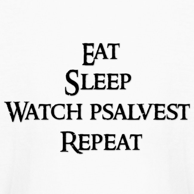 Eat Sleep Watch psalvest Repeat