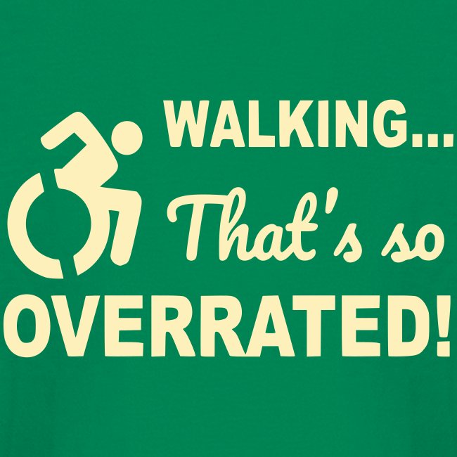 Walking that is overrated. Wheelchair humor #
