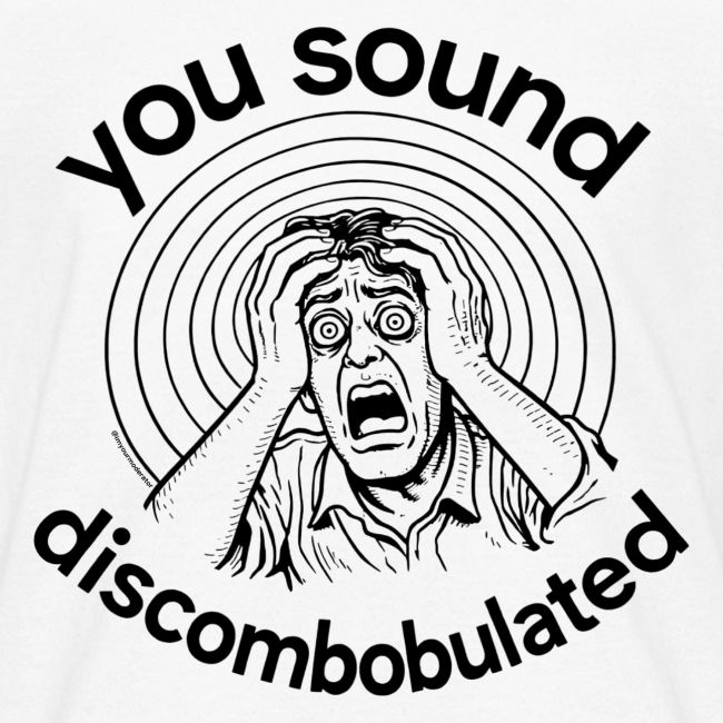 You Sound Discombobulated