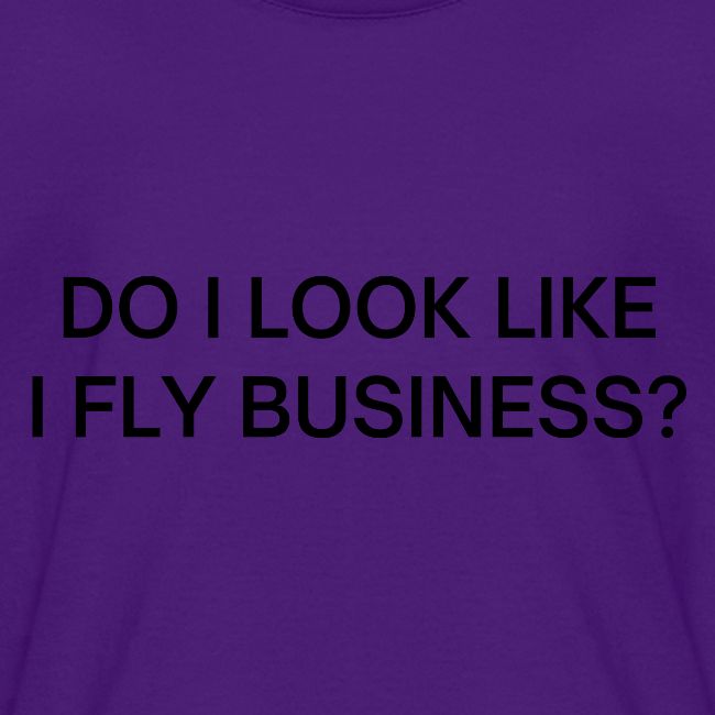 Do I Look Like I Fly Business? (in black letters)