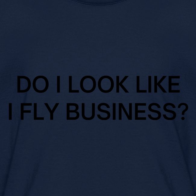 Do I Look Like I Fly Business? (in black letters)