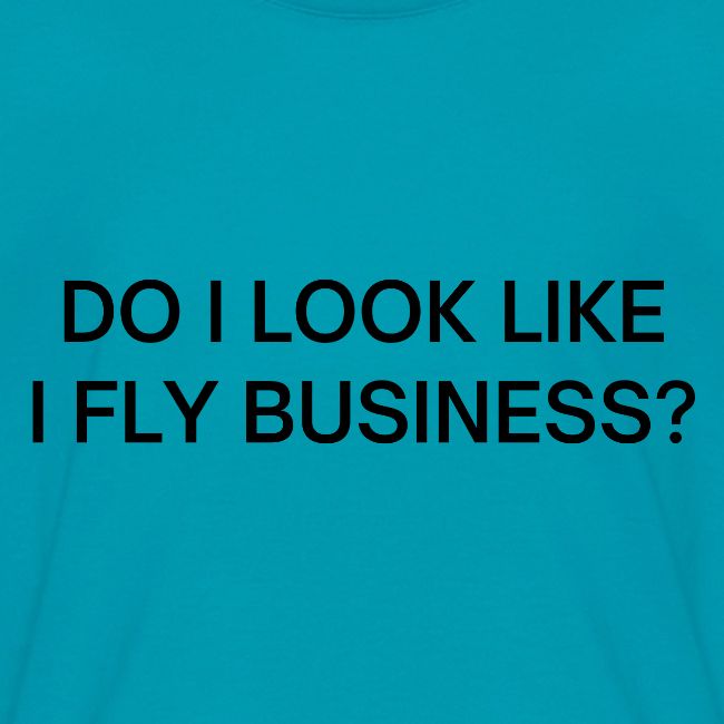 Do I Look Like I Fly Business? (in black letters)