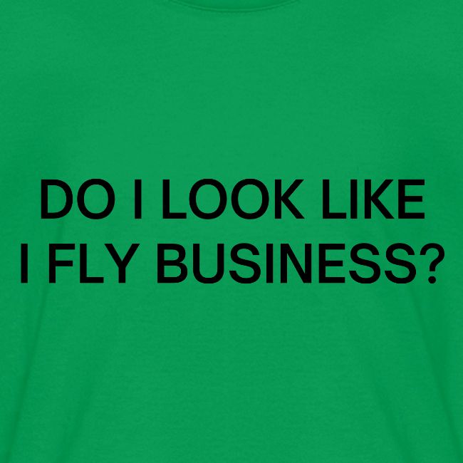 Do I Look Like I Fly Business? (in black letters)