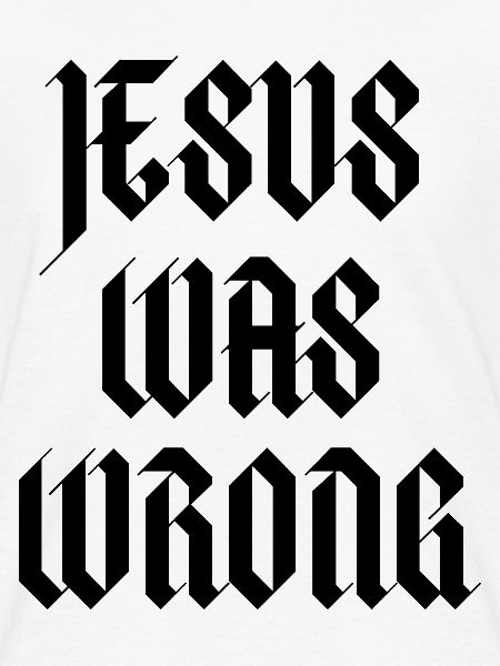 Jesus Was Wrong