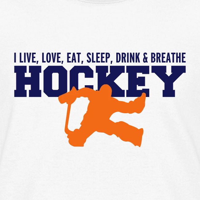 I Live Love Eat Sleep Drink Breathe Hockey