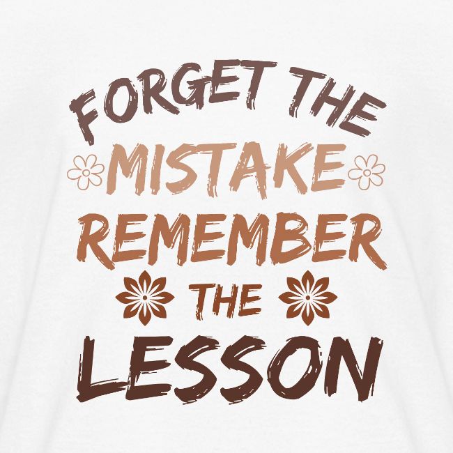 Forget the mistake remember the lesson.