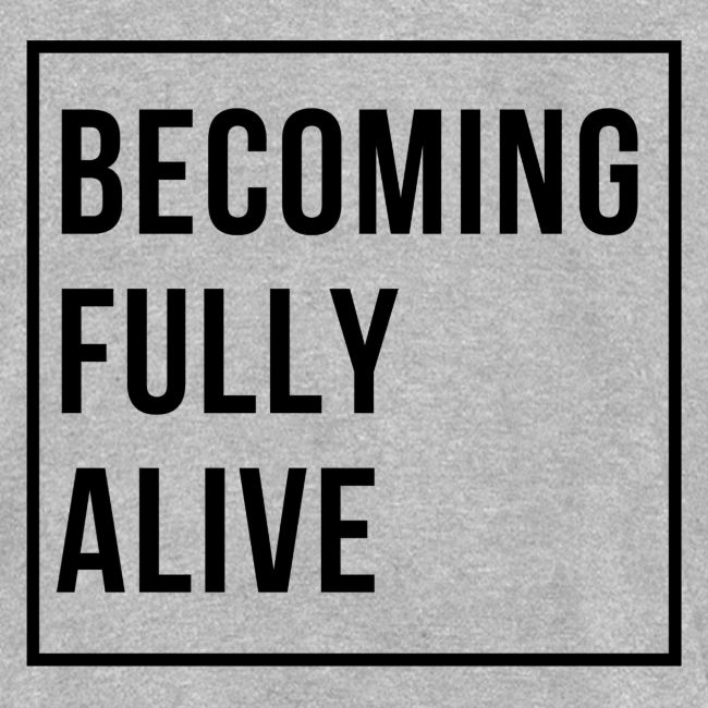 Becoming Fully Alive (in Black)
