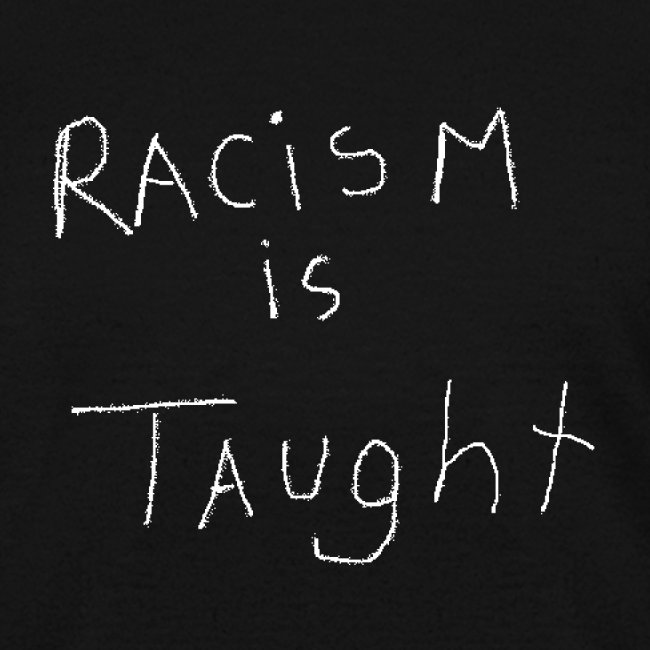 Racism is Taught