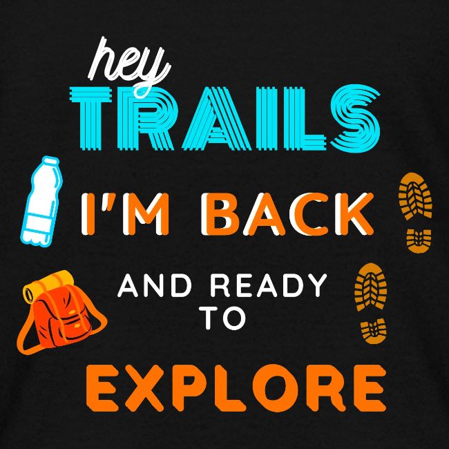 Hey Trails I'm Back to Explore - Hiking Clothing
