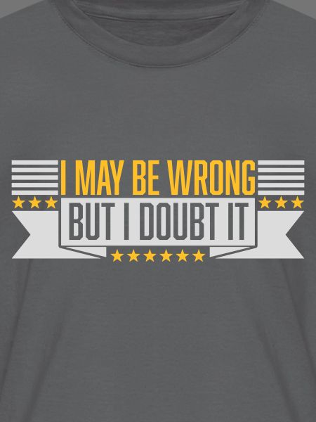 I may be wrong