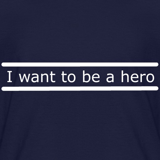I want to be a hero.