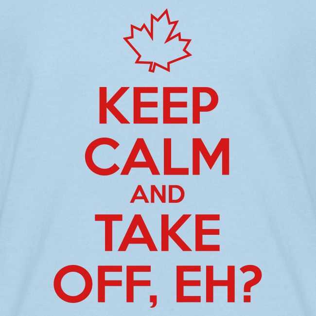 Keep Calm and Take Off Eh