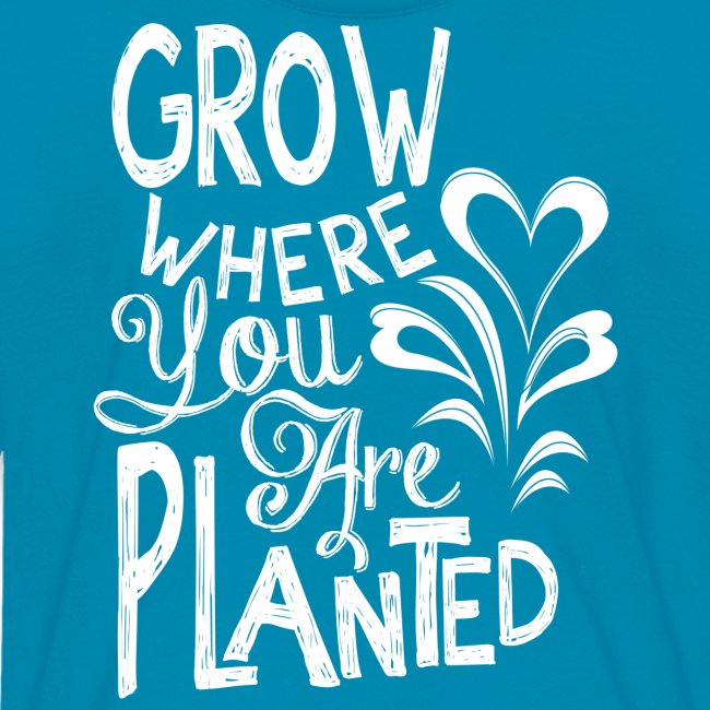 Grow where you are planted