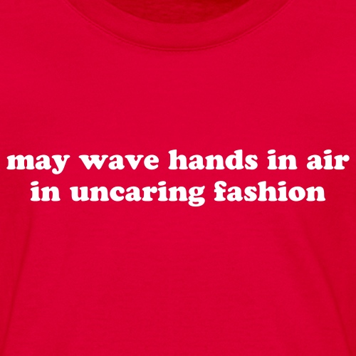 May Wave Hands in Air in Uncaring Fashion Quote - Kids' T-Shirt