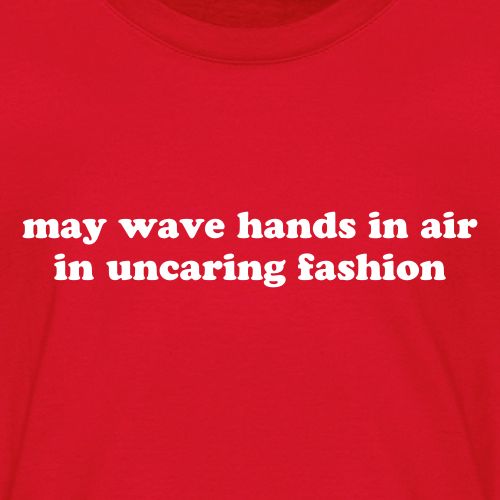 May Wave Hands in Air in Uncaring Fashion Quote - Kid's T-Shirt