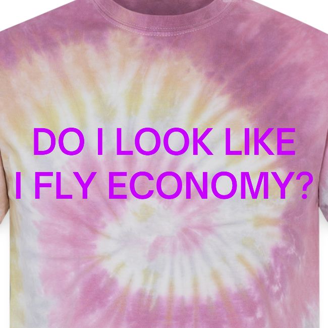 Do I Look Like I Fly Economy? (in purple letters)
