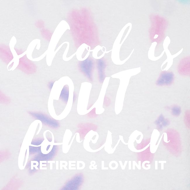 School is Out Forever Retired & Loving It Teacher