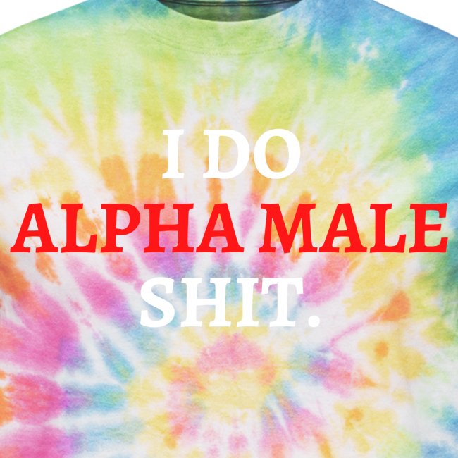 I DO ALPHA MALE SHIT (in red and white letters)