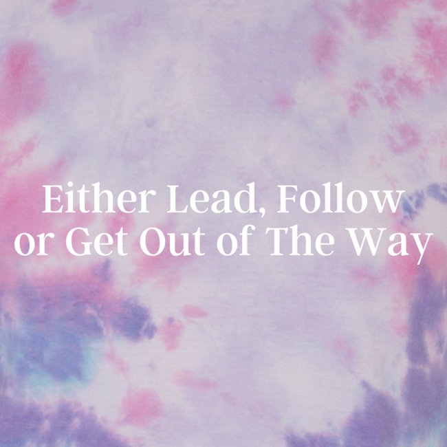 Either Lead Follow or Get Out Of The Way, Leaders
