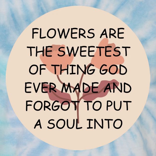 FLOWERS ARE THE SWEETS.