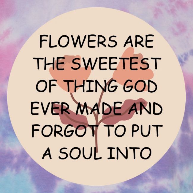 FLOWERS ARE THE SWEETS.