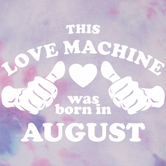 This Love Machine Was Born In August