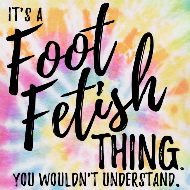 "IT'S A FOOT FETISH THING."