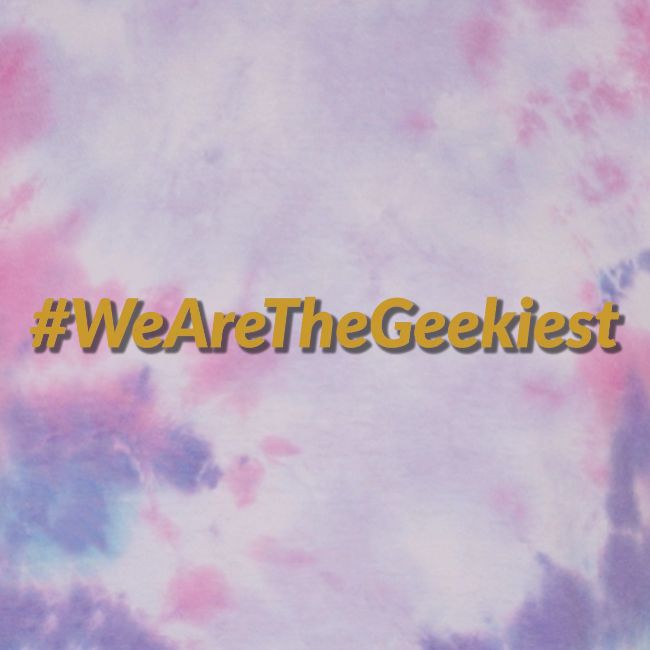 #WeAreTheGeekiest