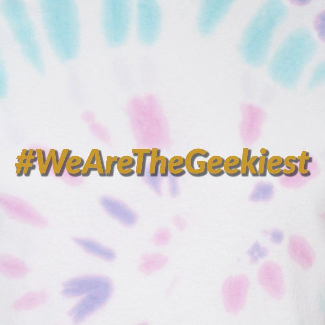 #WeAreTheGeekiest