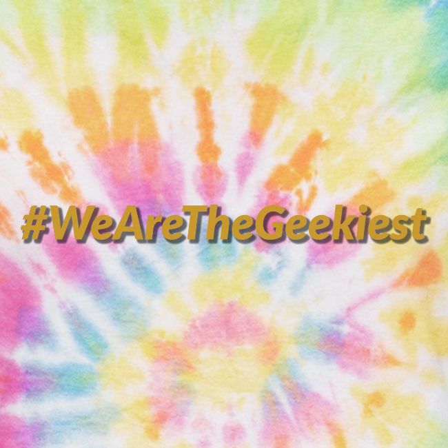 #WeAreTheGeekiest