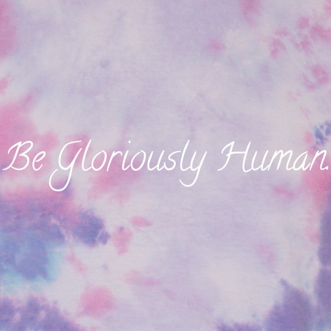 Be Gloriously Human WHITE TEXT