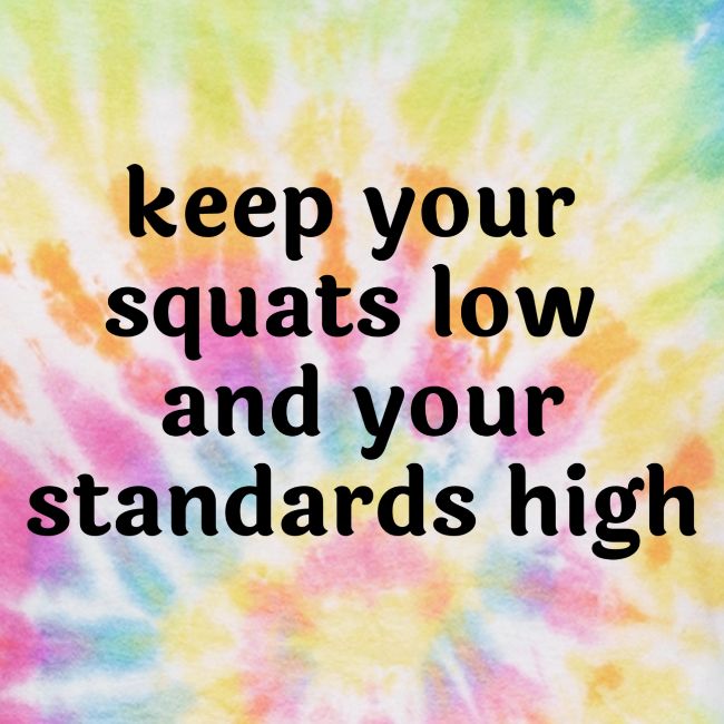 Keep your squats low and your standards high