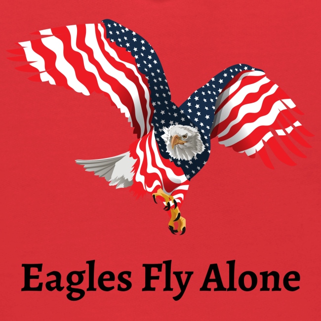 Eagles Fly Alone - American Flag Winged Eagle