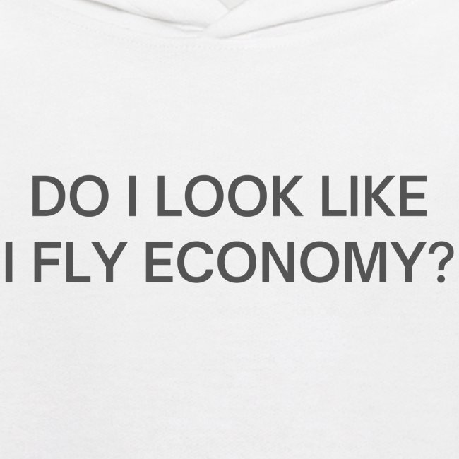 Do I Look Like I Fly Economy? (in dark gray font)