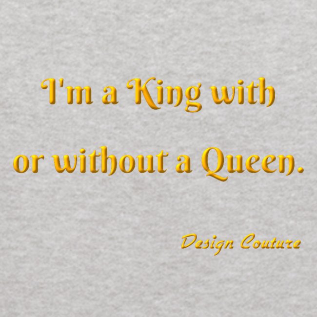 I M A KING WITH OR WITHOUT A QUEEN ORANGE
