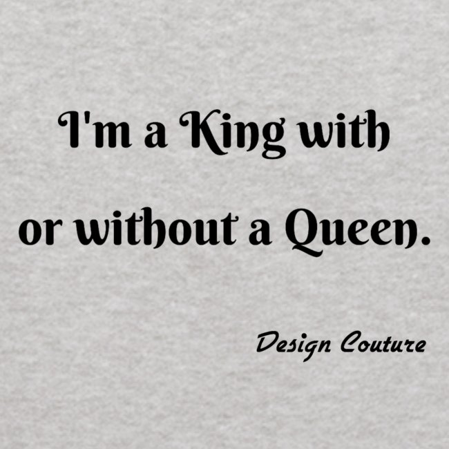 I M A KING WITH OR WITHOUT A QUEEN BLACK