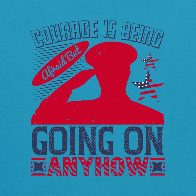 Courage is being afraid but going on anyhow