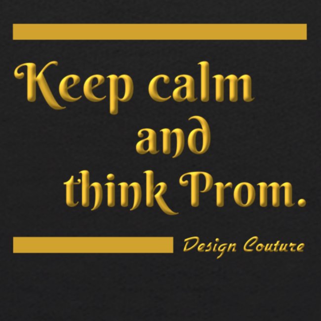 KEEP CALM AND THINK PROM GOLD