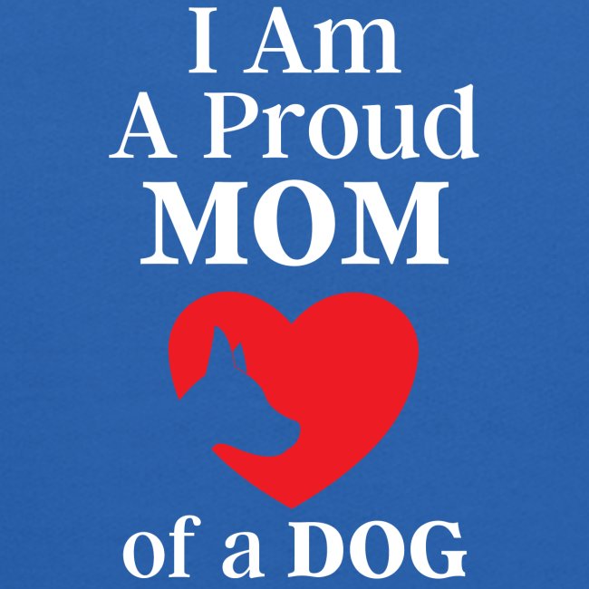 I Am A Proud MOM of a DOG