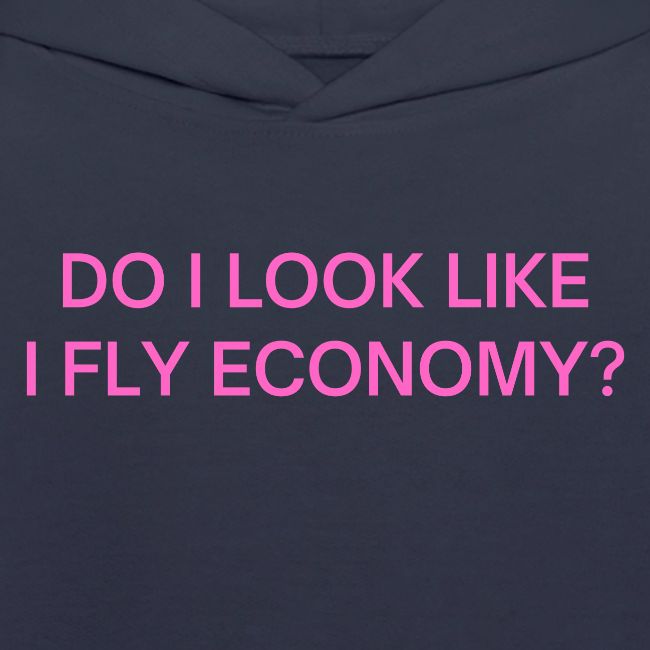 Do I Look Like I Fly Economy? (in pink letters)