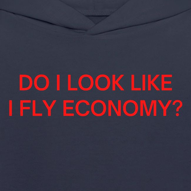 Do I Look Like I Fly Economy? (in red letters)