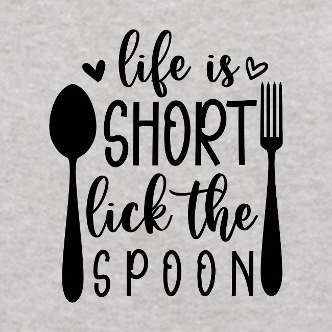 Life is Short Lick the Spoon