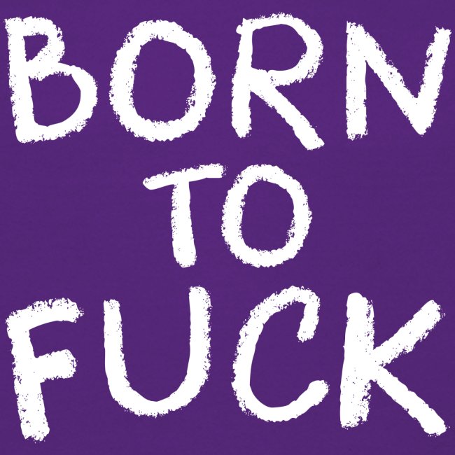 Born To Fuck
