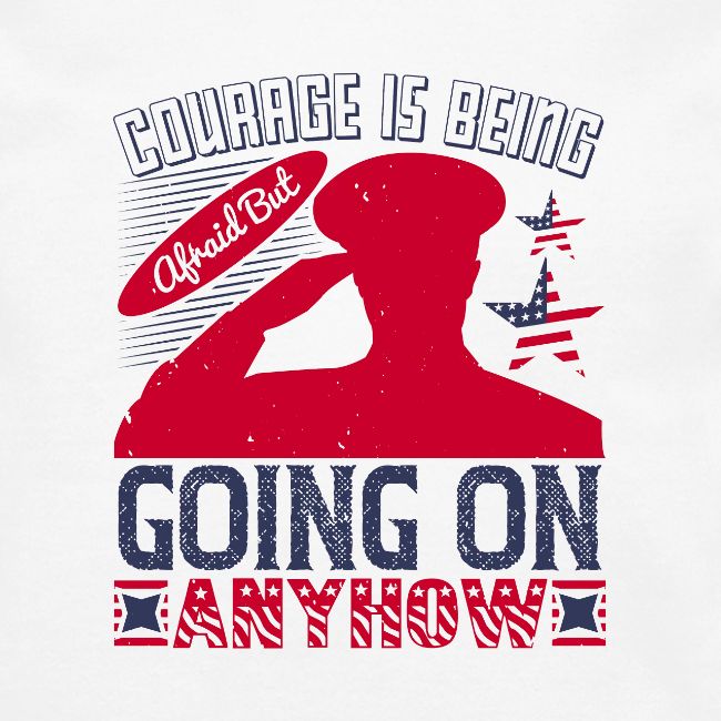 Courage is being afraid but going on anyhow