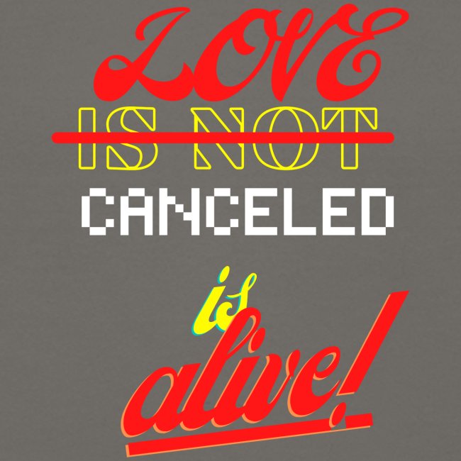 Love Is Not Canceled Is Alive!