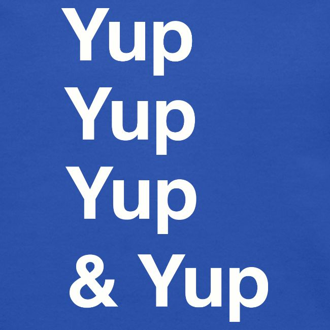Yup, Yup, Yup & Yup